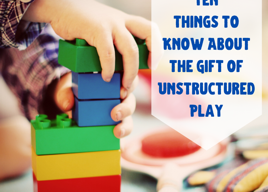 Ten Things About The Gift Of Unstructured Play